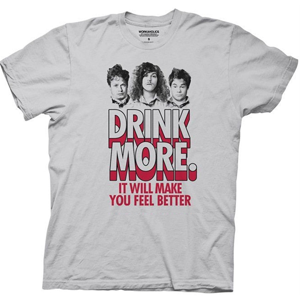 Workaholics Drink More It Will Make You Feel Better T-Shirt